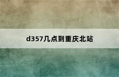 d357几点到重庆北站