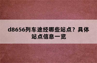 d8656列车途经哪些站点？具体站点信息一览