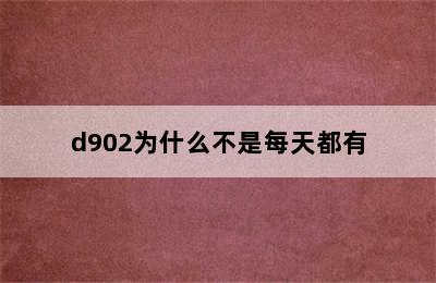 d902为什么不是每天都有