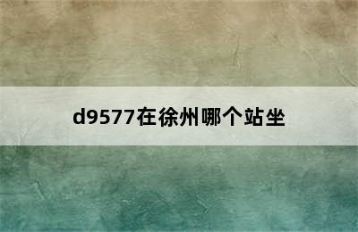 d9577在徐州哪个站坐