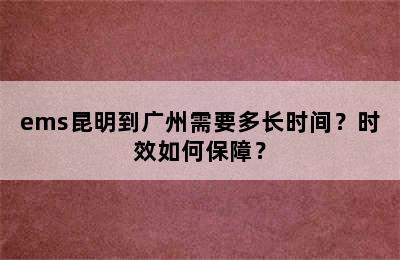 ems昆明到广州需要多长时间？时效如何保障？