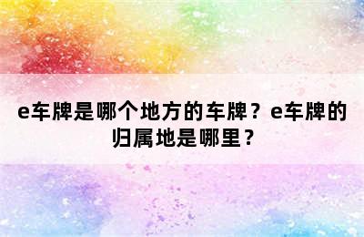 e车牌是哪个地方的车牌？e车牌的归属地是哪里？