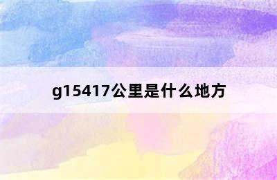 g15417公里是什么地方