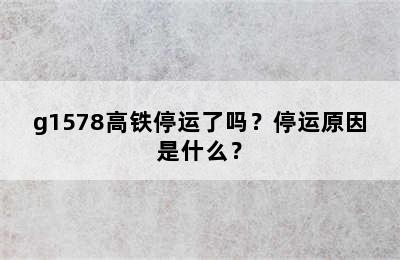 g1578高铁停运了吗？停运原因是什么？