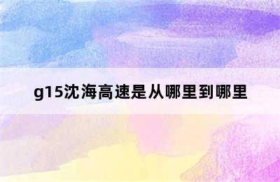 g15沈海高速是从哪里到哪里