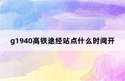 g1940高铁途经站点什么时间开