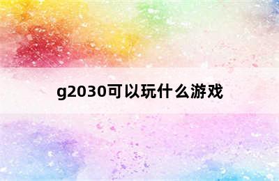 g2030可以玩什么游戏