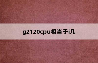 g2120cpu相当于i几