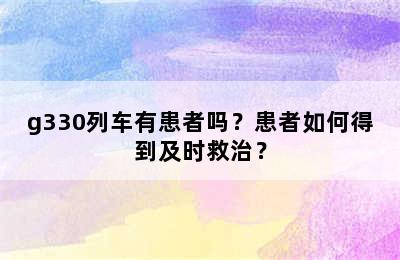 g330列车有患者吗？患者如何得到及时救治？