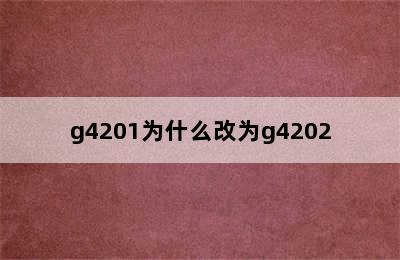 g4201为什么改为g4202