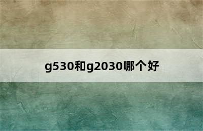 g530和g2030哪个好