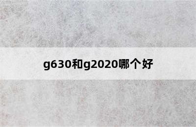 g630和g2020哪个好