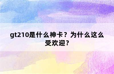 gt210是什么神卡？为什么这么受欢迎？