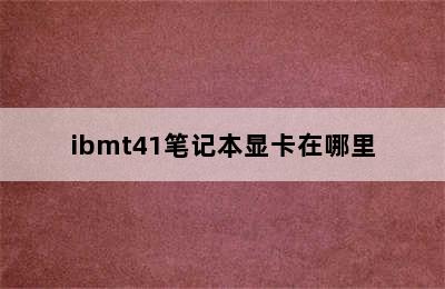 ibmt41笔记本显卡在哪里