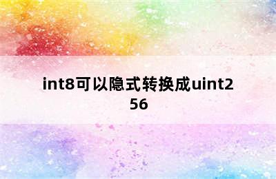 int8可以隐式转换成uint256