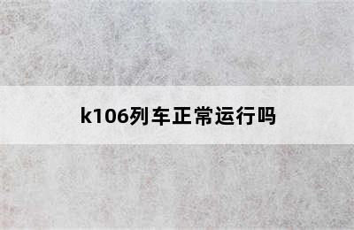 k106列车正常运行吗