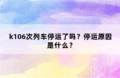 k106次列车停运了吗？停运原因是什么？