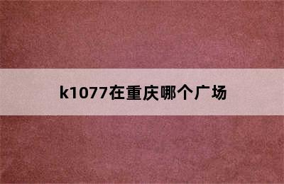 k1077在重庆哪个广场