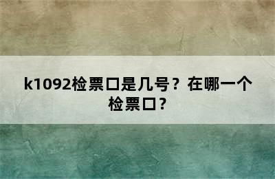 k1092检票口是几号？在哪一个检票口？