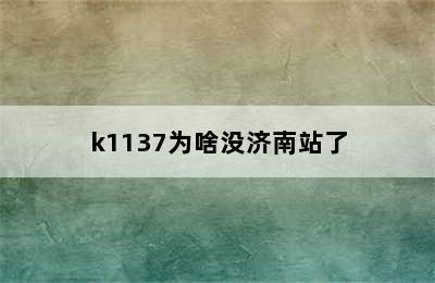 k1137为啥没济南站了