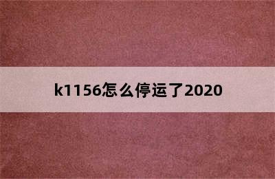 k1156怎么停运了2020