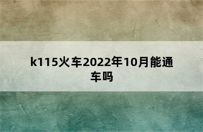 k115火车2022年10月能通车吗