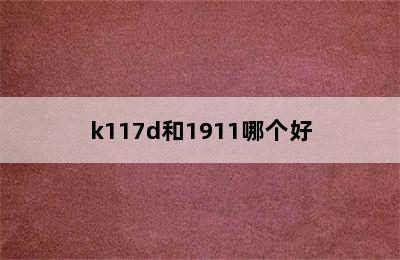 k117d和1911哪个好