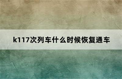 k117次列车什么时候恢复通车