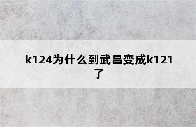 k124为什么到武昌变成k121了