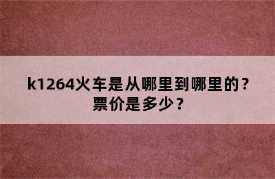 k1264火车是从哪里到哪里的？票价是多少？