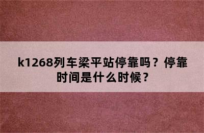 k1268列车梁平站停靠吗？停靠时间是什么时候？