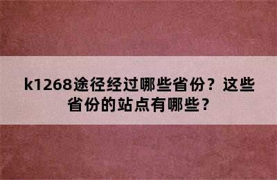 k1268途径经过哪些省份？这些省份的站点有哪些？