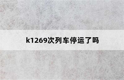 k1269次列车停运了吗