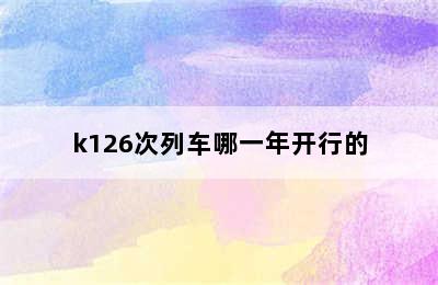 k126次列车哪一年开行的