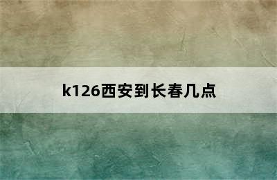 k126西安到长春几点