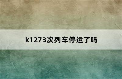 k1273次列车停运了吗