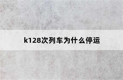 k128次列车为什么停运