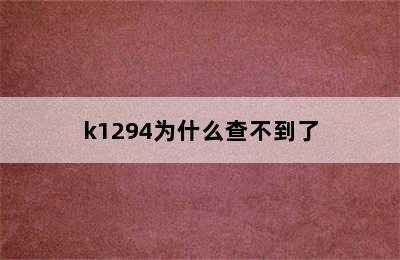 k1294为什么查不到了