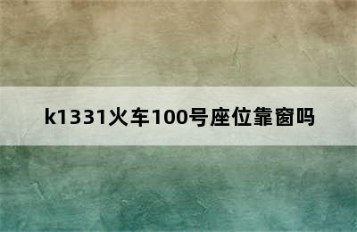 k1331火车100号座位靠窗吗