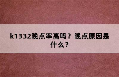 k1332晚点率高吗？晚点原因是什么？