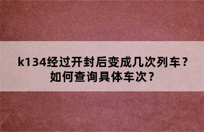 k134经过开封后变成几次列车？如何查询具体车次？