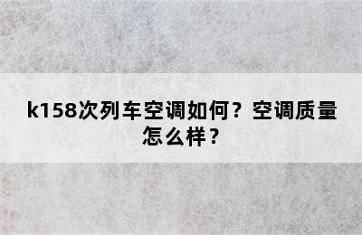 k158次列车空调如何？空调质量怎么样？