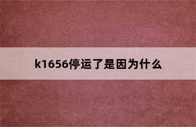 k1656停运了是因为什么