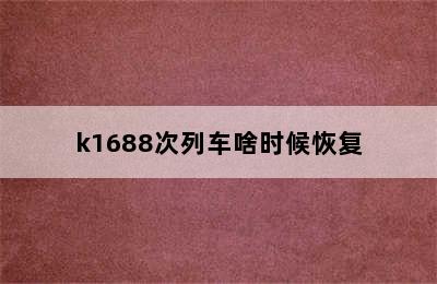 k1688次列车啥时候恢复