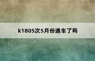 k1805次5月份通车了吗