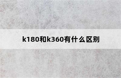 k180和k360有什么区别