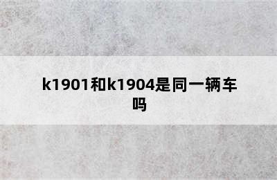 k1901和k1904是同一辆车吗