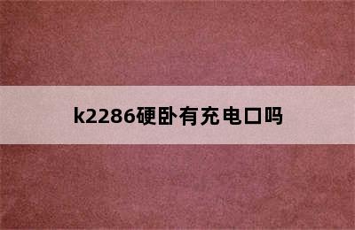 k2286硬卧有充电口吗