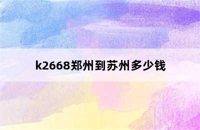 k2668郑州到苏州多少钱