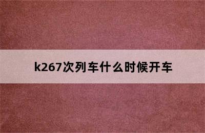 k267次列车什么时候开车